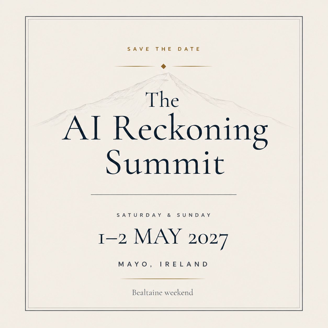 Save the date. The AI Reckoning Summit. Saturday and Sunday, 1–2 May 2027. Mayo, Ireland. Bealtaine weekend.